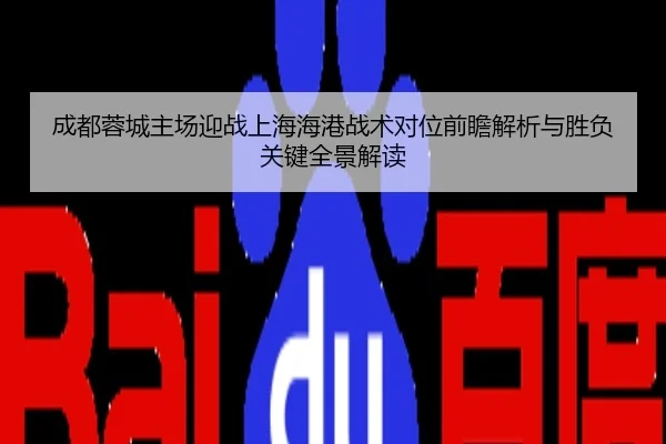 成都蓉城主场迎战上海海港战术对位前瞻解析与胜负关键全景解读